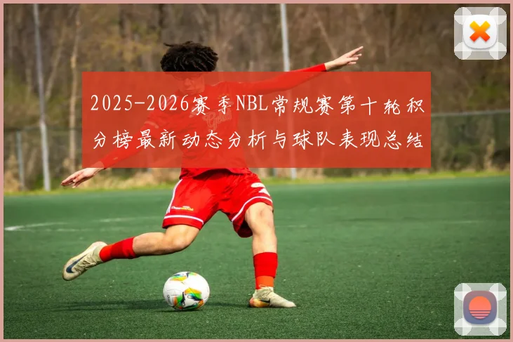 2025-2026赛季NBL常规赛第十轮积分榜最新动态分析与球队表现总结