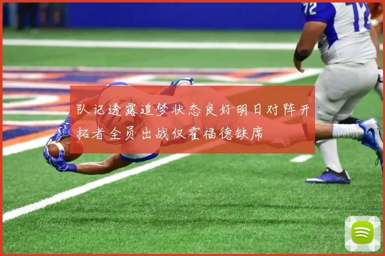 队记透露追梦状态良好明日对阵开拓者全员出战仅霍福德缺席