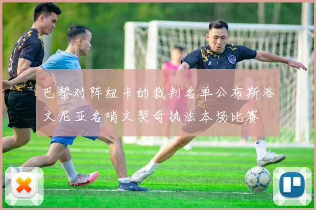 巴黎对阵纽卡的裁判名单公布斯洛文尼亚名哨文契奇执法本场比赛