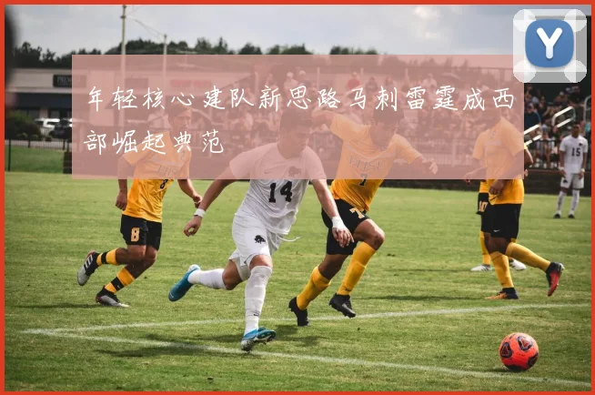 年轻核心建队新思路马刺雷霆成西部崛起典范